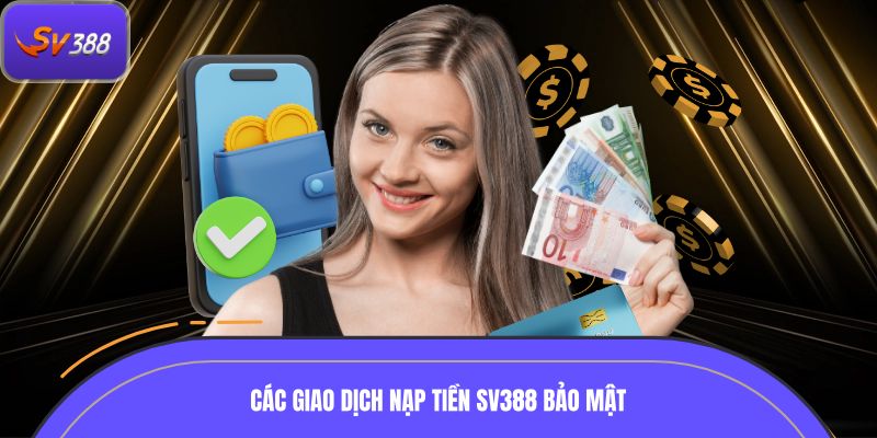 Các giao dịch nạp tiền SV388 được bảo mật nghiêm ngặt