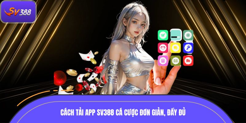Hướng dẫn chi tiết cách tải app SV388 cá cược đơn giản, đầy đủ
