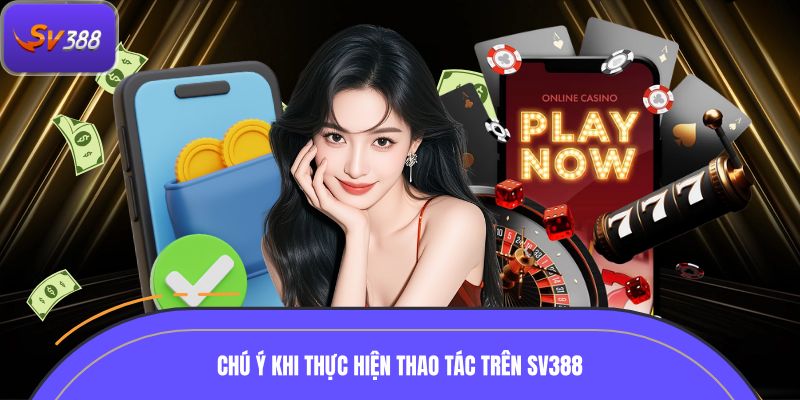 Các điểm cần chú ý khi thực hiện thao tác trên SV388