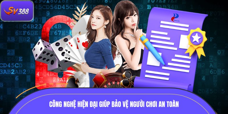 Công nghệ hiện đại giúp bảo vệ người chơi an toàn tuyệt đối
