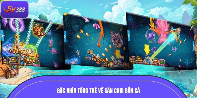 Góc nhìn tổng thể về sân chơi bắn cá