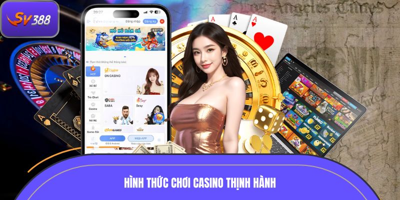 Hình thức chơi casino thịnh hành 