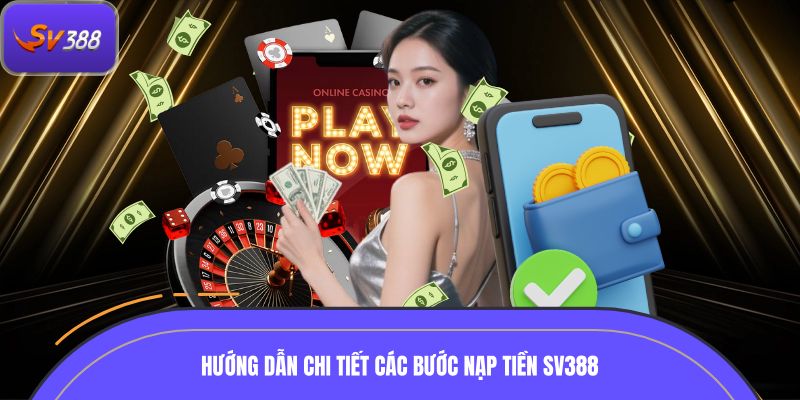 Hướng dẫn chi tiết các bước nạp tiền SV388