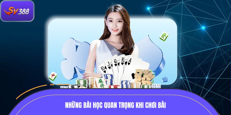 Những bài học quan trọng khi chơi bài
