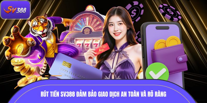 Rút tiền SV388 đảm bảo giao dịch an toàn và rõ ràng