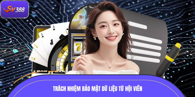 Trách nhiệm bảo mật dữ liệu từ hội viên nhà cái