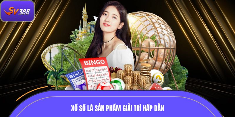 Xổ số là sản phẩm giải trí hấp dẫn với nhiều loại hình đa dạng